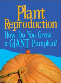 Cover image for Plant Reproduction: How Do You Grow a Giant Pumpkin?