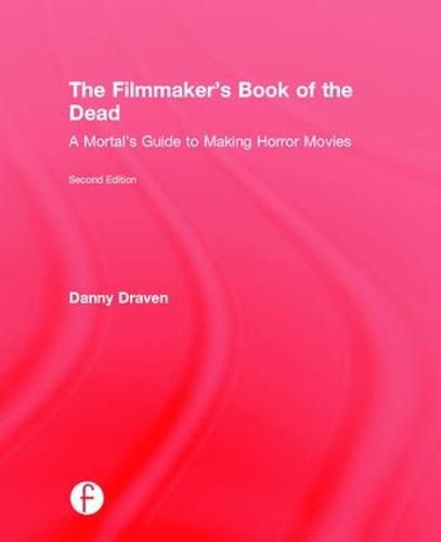 Cover image for The Filmmaker's Book of the Dead: A Mortal's Guide to Making Horror Movies