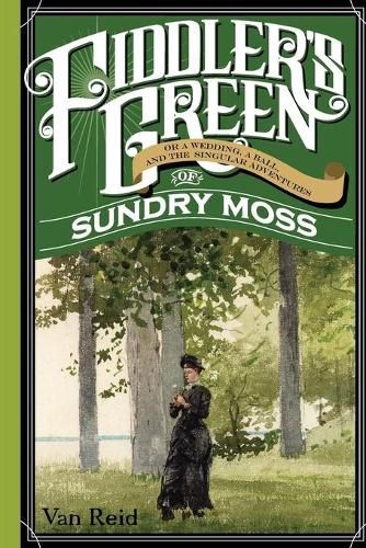 Cover image for Fiddler's Green: Or a Wedding, a Ball, and the Singular Adventures of Sundry Moss