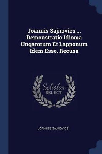 Cover image for Joannis Sajnovics ... Demonstratio Idioma Ungarorum Et Lapponum Idem Esse. Recusa