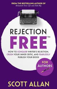 Cover image for Rejection Free For Authors: How to Conquer Writer's Rejection, Crush Your Inner Critic, and Fearlessly Publish Your Book: How to Conquer Writer's Rejection, Crush Your Inner Critic, and Fearlessly Publish Your Book