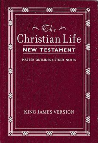 Cover image for KJV, The Christian Life New Testament, Leathersoft, Burgundy: with Master Outlines and   Study Notes