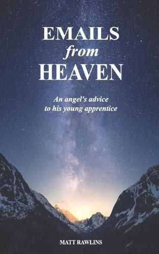 Emails from Heaven: An angel's advice to his young apprentice.