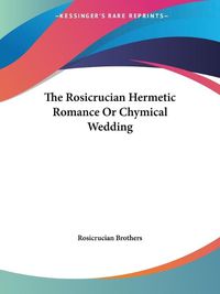 Cover image for The Rosicrucian Hermetic Romance or Chymical Wedding