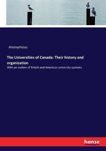 Cover image for The Universities of Canada: Their history and organization: With an outline of British and American university systems