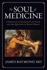 Cover image for The Soul of Medicine: A Physician's Exploration of Death and the Question of Being Human