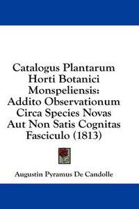 Cover image for Catalogus Plantarum Horti Botanici Monspeliensis: Addito Observationum Circa Species Novas Aut Non Satis Cognitas Fasciculo (1813)