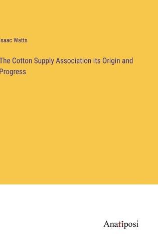 Cover image for The Cotton Supply Association its Origin and Progress