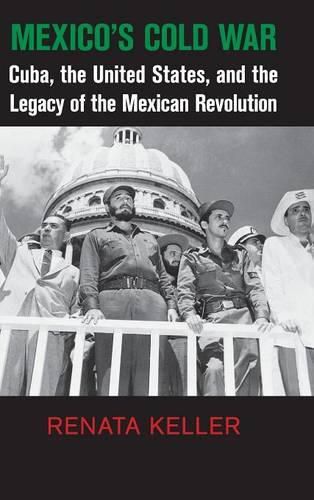 Cover image for Mexico's Cold War: Cuba, the United States, and the Legacy of the Mexican Revolution