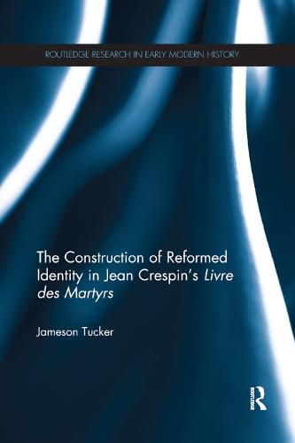 Cover image for The Construction of Reformed Identity in Jean Crespin's Livre des Martyrs: All The True Christians