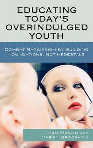 Cover image for Educating Today's Overindulged Youth: Combat Narcissism by Building Foundations, Not Pedestals