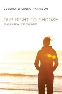 Cover image for Our Right to Choose: Toward a New Ethic of Abortion