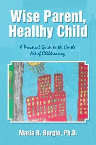 Cover image for Wise Parent, Healthy Child: A Practical Guide to the Gentle Art of Childrearing