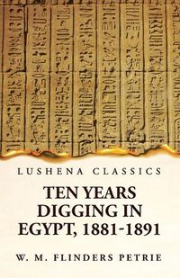 Cover image for Ten Years Digging in Egypt, 1881-1891