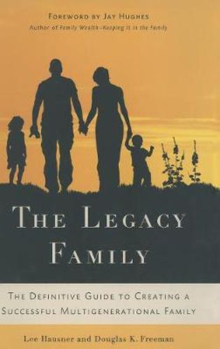 Cover image for The Legacy Family: The Definitive Guide to Creating a Successful Multigenerational Family