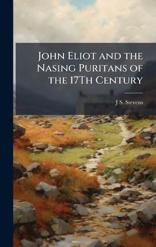 Cover image for John Eliot and the Nasing Puritans of the 17Th Century