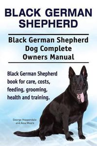 Cover image for Black German Shepherd. Black German Shepherd Dog Complete Owners Manual. Black German Shepherd book for care, costs, feeding, grooming, health and training.