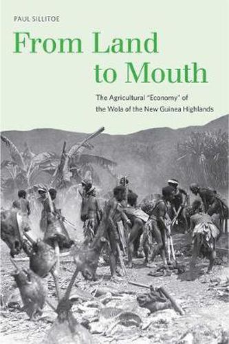 Cover image for From Land to Mouth: The Agricultural  Economy  of the Wola of the New Guinea Highlands