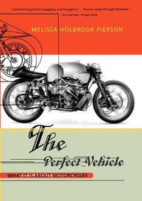 Cover image for The Perfect Vehicle: What It Is About Motorcycles