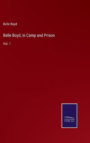 Cover image for Belle Boyd, in Camp and Prison: Vol. 1