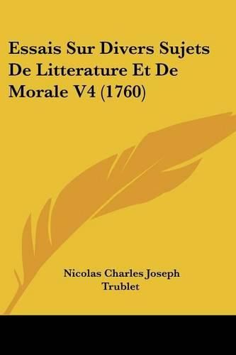 Essais Sur Divers Sujets de Litterature Et de Morale V4 (1760)