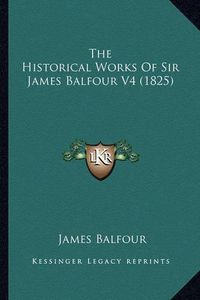 Cover image for The Historical Works of Sir James Balfour V4 (1825)