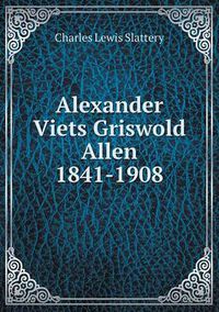 Cover image for Alexander Viets Griswold Allen 1841-1908