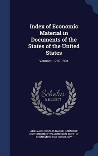 Cover image for Index of Economic Material in Documents of the States of the United States: Vermont, 1789-1904