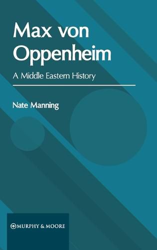 Cover image for Max Von Oppenheim: A Middle Eastern History