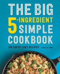 Cover image for The Big 5-Ingredient Simple Cookbook: 150 Super Easy Recipes