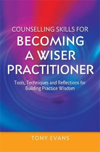 Cover image for Counselling Skills for Becoming a Wiser Practitioner: Tools, Techniques and Reflections for Building Practice Wisdom