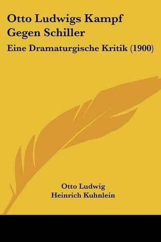 Otto Ludwigs Kampf Gegen Schiller: Eine Dramaturgische Kritik (1900)