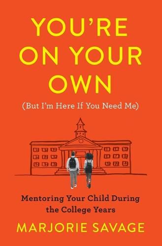 Cover image for You're on Your Own (But I'm Here If You Need Me): Mentoring Your Child During the College Years