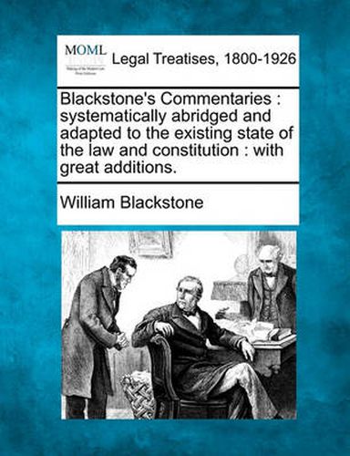 Blackstone's Commentaries: systematically abridged and adapted to the existing state of the law and constitution: with great additions.