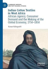 Cover image for Indian Cotton Textiles in West Africa: African Agency, Consumer Demand and the Making of the Global Economy, 1750-1850