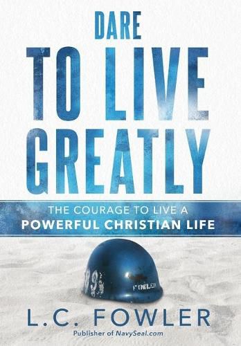 Cover image for Dare to Live Greatly: The Courage to Live a Powerful Christian Life