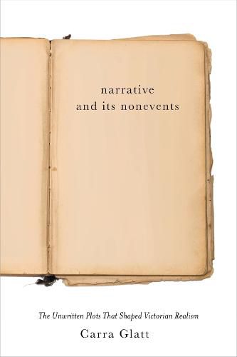 Cover image for Narrative and Its Nonevents: The Unwritten Plots That Shaped Victorian Realism