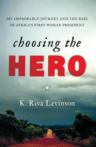 Cover image for Choosing the Hero: My Improbable Journey and the Rise of Africa's First Woman President