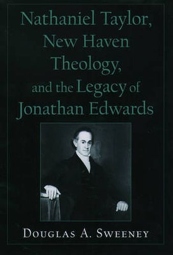 Nathaniel Taylor, New Haven Theology, and the Legacy of Jonathan Edwards