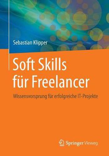 Cover image for Soft Skills Fur Freelancer: Wissensvorsprung Fur Erfolgreiche It-Projekte
