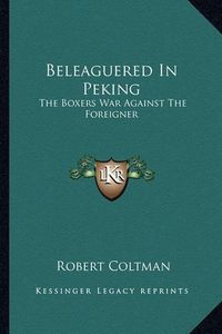 Cover image for Beleaguered in Peking: The Boxers War Against the Foreigner