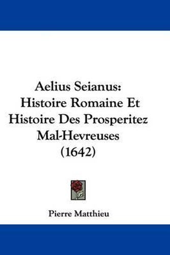 Cover image for Aelius Seianus: Histoire Romaine Et Histoire Des Prosperitez Mal-Hevreuses (1642)