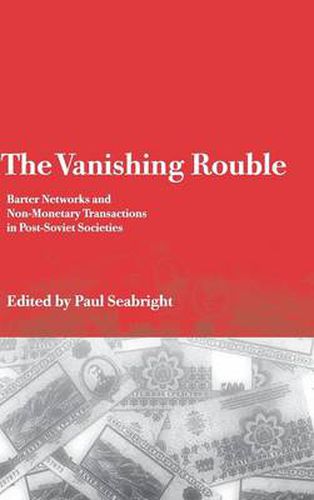 Cover image for The Vanishing Rouble: Barter Networks and Non-Monetary Transactions in Post-Soviet Societies