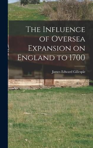 Cover image for The Influence of Oversea Expansion on England to 1700