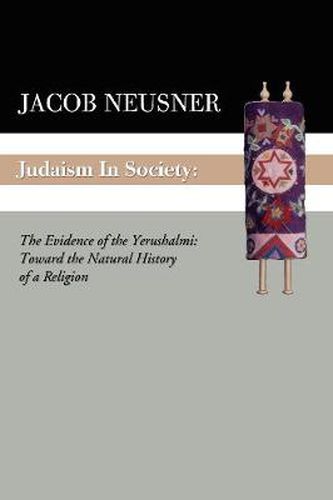 Cover image for Judaism in Society: The Evidence of the Yerushalmi: Toward the Natural History of a Religion