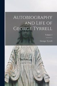 Cover image for Autobiography and Life of George Tyrrell; Volume 2