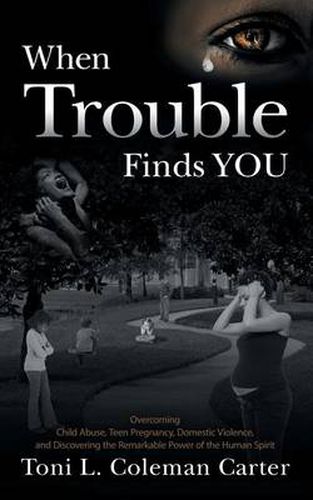 When Trouble Finds You: Overcoming Child Abuse, Teen Pregnancy, Domestic Violence, and Discovering the Remarkable Power of the Human Spirit