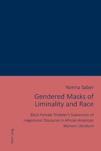 Cover image for Gendered Masks of Liminality and Race: Black Female Trickster's Subversion of Hegemonic Discourse in African American Women Literature