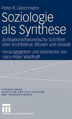 Cover image for Soziologie ALS Synthese: Zivilisationstheoretische Schriften UEber Architektur, Wissen Und Gewalt