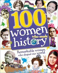 Cover image for 100 Women Who Made History: Meet the Women Who Changed the World